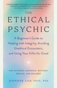 Download electronic books The Ethical Psychic: A Beginner's Guide to Healing with Integrity, Avoiding Unethical Encounters, and Using Your Gifts for Good