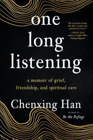 Title: one long listening: a memoir of grief, friendship, and spiritual care, Author: Chenxing Han