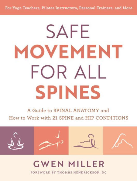 Safe Movement for All Spines: A Guide to Spinal Anatomy and How Work with 21 Spine Hip Conditions