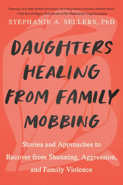 Daughters Healing from Family Mobbing: Stories and Approaches to Recover Shunning, Aggression, Violence