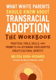 Title: What White Parents Should Know about Transracial Adoption--The Workbook: Practical Tools, Skills, and Prompts for Affirming Your Adopted Child's Cultural Identity, Author: Melissa Guida-Richards