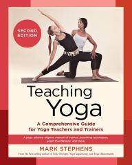Best ebooks 2018 download Teaching Yoga, Second Edition: A Comprehensive Guide for Yoga Teachers and Trainers: A Yoga Alliance-Aligned Manual of Asanas, Breathing Techniques, Yogic Foundations, and More by Mark Stephens 9781623178802