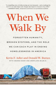 Online free ebook download When We Walk By: Forgotten Humanity, Broken Systems, and the Role We Can Each Play in Ending Homelessness in America by Kevin F. Adler, Donald W. Burnes, Amanda Banh, Andrijana Bilbija