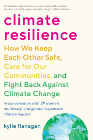Rapidshare free pdf books download Climate Resilience: How We Keep Each Other Safe, Care for Our Communities, and Fight Back Against Climate Change  (English literature) by Kylie Flanagan, Kylie Flanagan