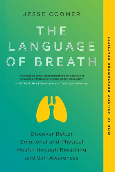 The Language of Breath: Discover Better Emotional and Physical Health through Breathing Self-Awareness--With 20 holistic breathwork practices