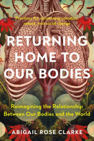 Returning Home to Our Bodies: Reimagining the Relationship Between Our Bodies and the World--Practices for connecting somatics, nature, and social change