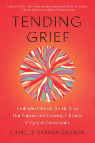 Ebooks ipod touch download Tending Grief: Embodied Rituals for Holding Our Sorrow and Growing Cultures of Care in Community by Camille Sapara Barton (English Edition) 9781623179946 ePub PDF FB2