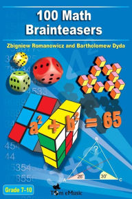 Title: 100 Math Brainteasers (Grade 7, 8, 9, 10). Arithmetic, Algebra and Geometry Brain Teasers, Puzzles, Games and Problems with Solutions: Math olympiad contest problems for elementary and middle schools, Author: Bartholomew Dyda