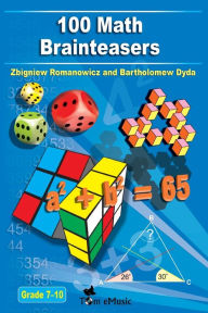 Title: 100 Math Brainteasers (Grade 7, 8, 9, 10). Arithmetic, Algebra and Geometry Brain Teasers, Games and Problems with Solutions, Author: Bartholomew Dyda
