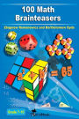 100 Math Brainteasers (Grade 7, 8, 9, 10). Arithmetic, Algebra and Geometry Brain Teasers, Games and Problems with Solutions