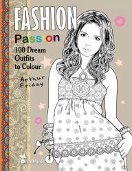 Title: Fashion Passion: 100 Dream Outfits to Colour, Author: Arthur Friday
