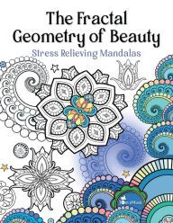 Title: The Fractal Geometry of Beauty: Adult Coloring Book, Stress Relieving Mandalas, Author: Tamara Fonteyn