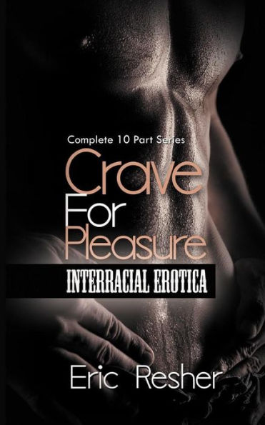 Crave for Pleasure: Complete 10 Part Interracial Erotica Series