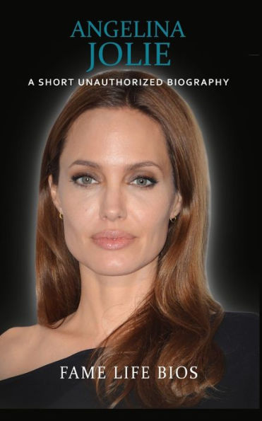 Angelina Jolie: A Short Unauthorized Biography