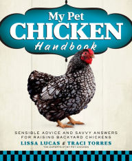 Title: My Pet Chicken Handbook: Sensible Advice and Savvy Answers for Raising Backyard Chickens, Author: Lissa Lucas