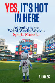 Title: Yes, It's Hot in Here: Adventures in the Weird, Woolly World of Sports Mascots, Author: Aj Mass