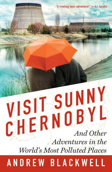 Visit Sunny Chernobyl: And Other Adventures the World's Most Polluted Places