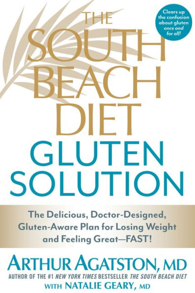 The South Beach Diet Gluten Solution: The Delicious, Doctor-Designed, Gluten-Aware Plan for Losing Weight and Feeling Great--FAST!