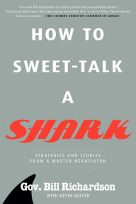 Title: How to Sweet-Talk a Shark: Strategies and Stories from a Master Negotiator, Author: Bill Richardson