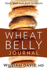 Title: Wheat Belly Journal: Track Your Path Back to Health, Author: William Davis