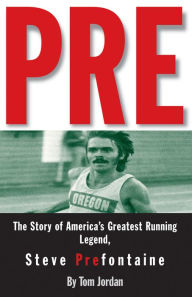 Title: Pre: The Story of America's Greatest Running Legend, Steve Prefontaine, Author: Tom Jordan