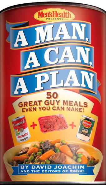 A Man, A Can, A Plan: 50 Great Guy Meals Even You Can Make!: A Cookbook