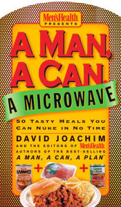 Title: A Man, A Can, A Microwave: 50 Tasty Meals You Can Nuke in No Time, Author: David Joachim