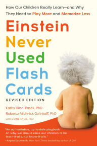 Title: Einstein Never Used Flash Cards: How Our Children Really Learn--and Why They Need to Play More and Memorize Less, Author: Kathy Hirsh-Pasek PhD