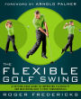 The Flexible Golf Swing: A Cutting-Edge Guide to Improving Flexibility and Mastering Golf's True Fundamentals