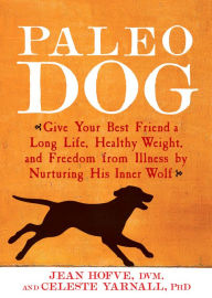 Title: Paleo Dog: Give Your Best Friend a Long Life, Healthy Weight, and Freedom from Illness by Nurturing His Inner Wolf, Author: Jean Hofve