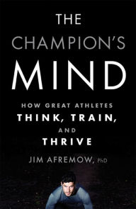 The Champion's Mind: How Great Athletes Think, Train, and Thrive