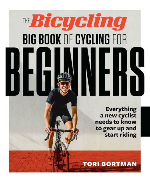 The Bicycling Big Book of Cycling for Beginners: Everything a new cyclist needs to know gear up and start riding