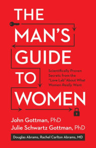 Title: The Man's Guide to Women: Scientifically Proven Secrets from the Love Lab About What Women Really Want, Author: John Gottman