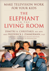 Title: The Elephant In The Living Room: Make Television Work for Your Kids, Author: Dimitri A. Christakis