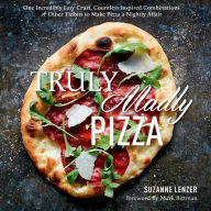 Title: Truly Madly Pizza: One Incredibly Easy Crust, Countless Inspired Combinations & Other Tidbits to Make Pizza a Nightly Affair: A Cookbook, Author: Suzanne Lenzer