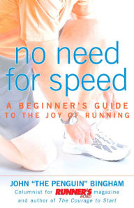 Title: No Need for Speed: A Beginner's Guide to the Joy of Running, Author: John Bingham