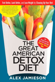 Title: The Great American Detox Diet: Feel Better, Look Better, and Lose Weight by Cleaning Up Your Diet, Author: Alex Jamieson