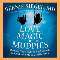 Title: Love, Magic & Mudpies: Raising Your Kids to Feel Loved, Be Kind, and Make a Difference, Author: Bernie S. Siegel