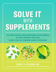 Title: Solve It with Supplements: The Best Herbal and Nutritional Supplements to Help Prevent and Heal More than 100 Common Health Problems, Author: Robert Schulman