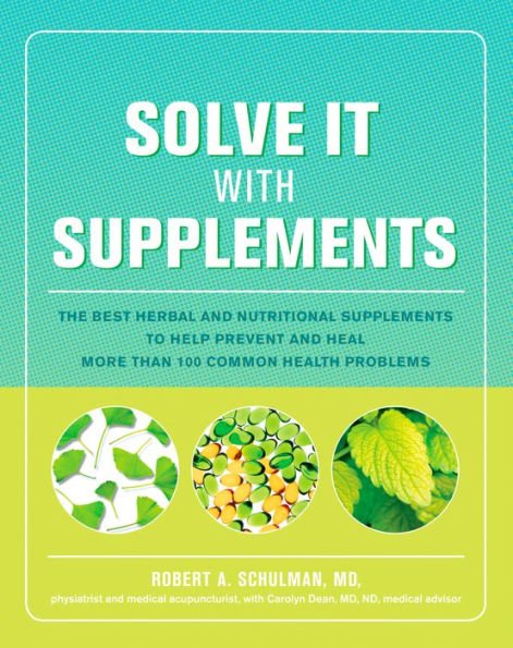 Solve It with Supplements: The Best Herbal and Nutritional Supplements to Help Prevent and Heal More than 100 Common Health Problems