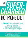 The Supercharged Hormone Diet: A 30-Day Accelerated Plan to Lose Weight, Restore Metabolism, and Feel Younger Longer