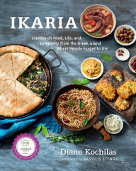 Title: Ikaria: Lessons on Food, Life, and Longevity from the Greek Island Where People Forget to Die: A Cookbook, Author: Diane Kochilas