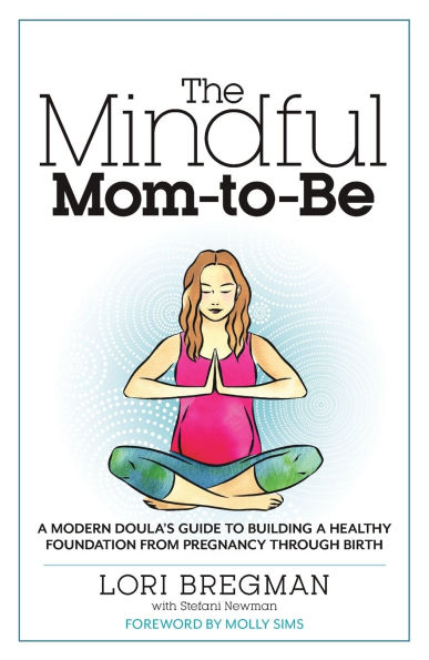 The Mindful Mom-To-Be: a Modern Doula's Guide to Building Healthy Foundation from Pregnancy Through Birth
