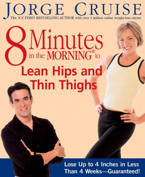 8 Minutes in the Morning to Lean Hips and Thin Thighs: Lose Up to 4 Inches in Less Than 4 Weeks-- Guaranteed!