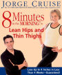 8 Minutes in the Morning to Lean Hips and Thin Thighs: Lose Up to 4 Inches in Less Than 4 Weeks-- Guaranteed!