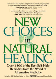 Title: New Choices In Natural Healing: Over 1,800 Of The Best Self-Help Remedies From The World Of Alternative Medicine, Author: Bill Gottlieb