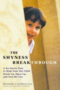 Title: The Shyness Breakthrough: A No-Stress Plan to Help Your Shy Child Warm Up, Open Up, and Join tthe Fun, Author: Bernardo Carducci