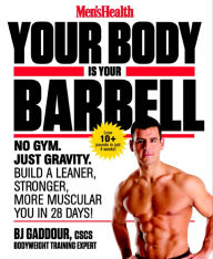 Title: Men's Health Your Body is Your Barbell: No Gym. Just Gravity. Build a Leaner, Stronger, More Muscular You in 28 Days!, Author: Bj Gaddour