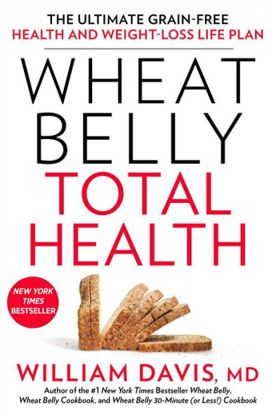 Wheat Belly Total Health: The Ultimate Grain-Free Health and Weight-Loss Life Plan