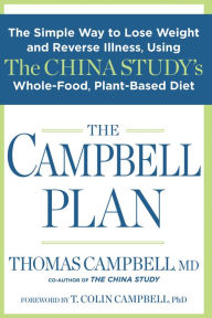 Title: The Campbell Plan: The Simple Way to Lose Weight and Reverse Illness, Using The China Study's Whole-Food, Plant-Based Diet, Author: Thomas Campbell